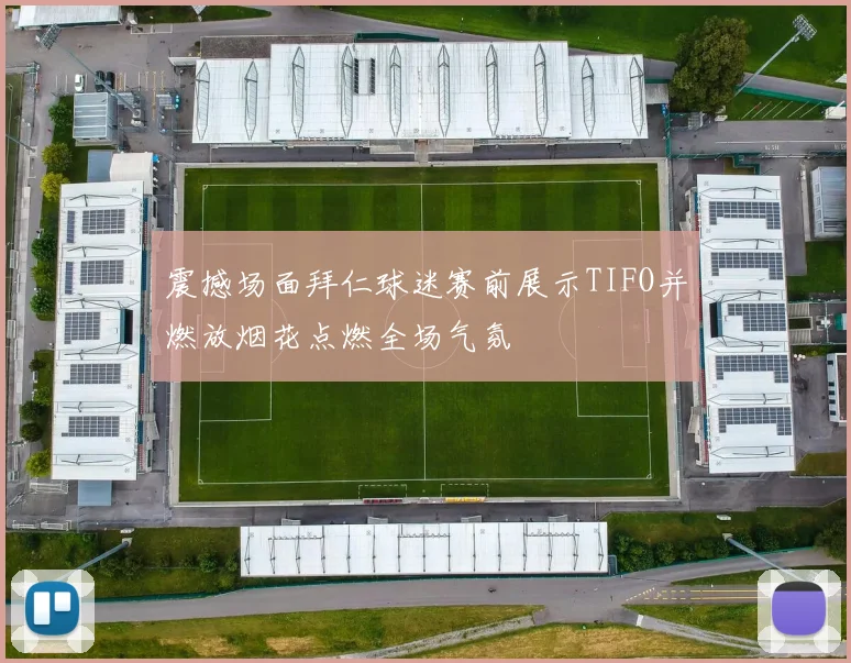 震撼场面拜仁球迷赛前展示TIFO并燃放烟花点燃全场气氛