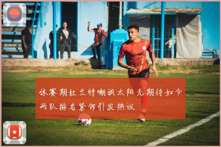 休赛期杜兰特嘲讽太阳无期待如今两队排名紧邻引发热议