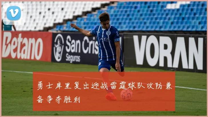 勇士库里复出迎战雷霆球队攻防兼备争夺胜利