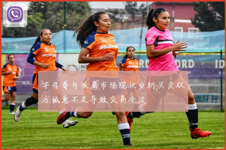 字母哥与浓眉市场现状分析买卖双方诚意不足导致交易冷淡